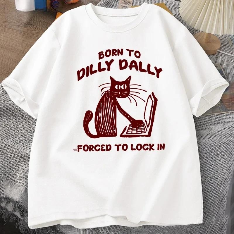 Funny Cat Work Print Tshirt Born To Dilly Dally Forced To Lock in Cat Tshirt for Women Harajuku Woshirt Tops