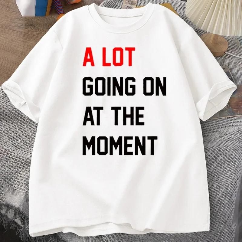 Men T-shirt A Lot Going On At The Moment Letter Print Tshirt Cotton Summer Oneck Oversized T-shirt Streetwear Fans Clothes