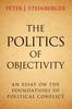 Книга The Politics of Objectivity : An Essay On the Foundations of Political Conflict