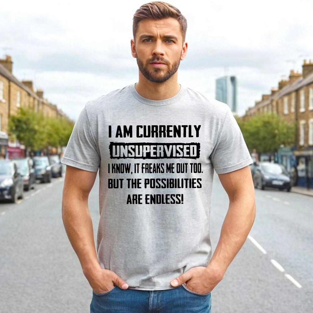 I AM CURRENTLY UNSUPERVISED | NOVELTY | FUNNY MEN#039;S TShirt | GIFT JOKE TOP TEE Unisex T-Shirt