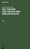 The Die Theorie Und Praxis Der Geburtshulfe. Teil 1 Book