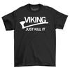 Viking Just Kill It T-shirt - Funny Viking Motivation! Funny T-shirt, Unisex Pri