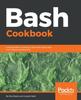 Книга Bash Cookbook : Leverage Bash Scripting To Automate Daily Tasks and Improve Productivity