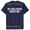 My Girlfriend Beats Me Funny Relationship Sarcastic Humor Tshirts Men Fashion Casual Tshirt 100 Cotton Loose Oversized T Shirt