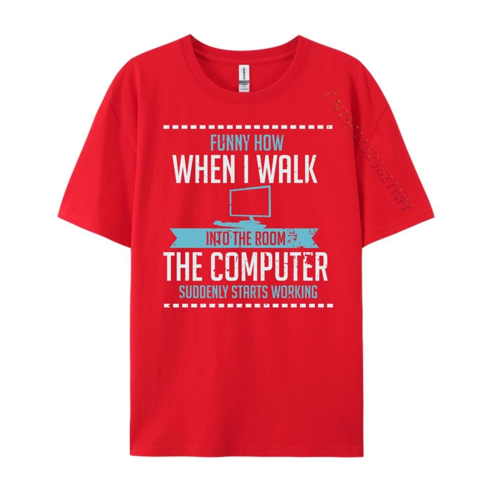 Funny How When I Walk Into The Room The Computer Suddenly Free Shippping Clothes Luxury Brand Tshirts St Patricks Day