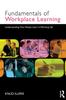 The The Fundamentals of Workplace Learning : Understanding How People Learn In Working Life Book