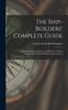 Книга The Ship-Builders' Complete Guide : Comprehending the Theory and Practice of Naval Architecture, With Its Modern Improvements