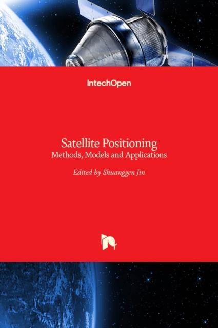 The Satellite Positioning : Methods, Models and Applications Book