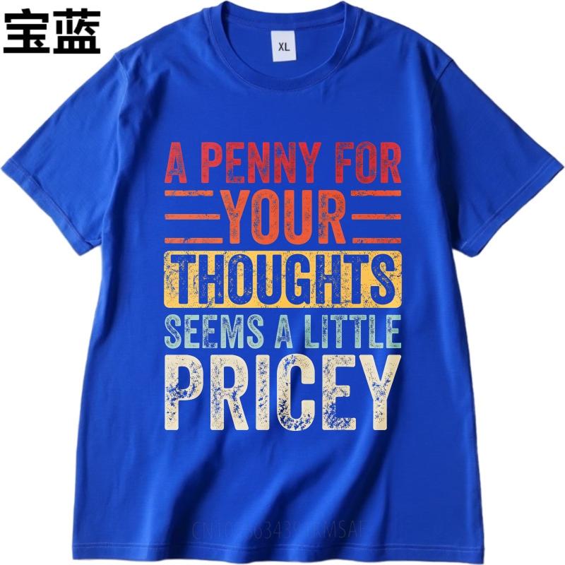 Big Size Summer Unisex Tshirt A Penny For Your Thoughts Seems A Little Pricey Short Sleeve Adult Crew Neck Top Tees