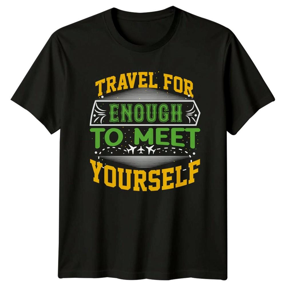 Travel For Enough To Meet TShirt Adventure Travel Gift For Him And Her
