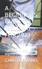 Книга A Beginner's Guide To Welding for 2023 : How To Weld Metal for Beginners