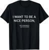 I Want Be Nice Person Quote Tee Unisex T-shirt