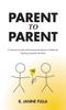 The Parent To Parent : A Personal Journey of Raising Extraordinary Children by Teaching Essential Life Skills Book