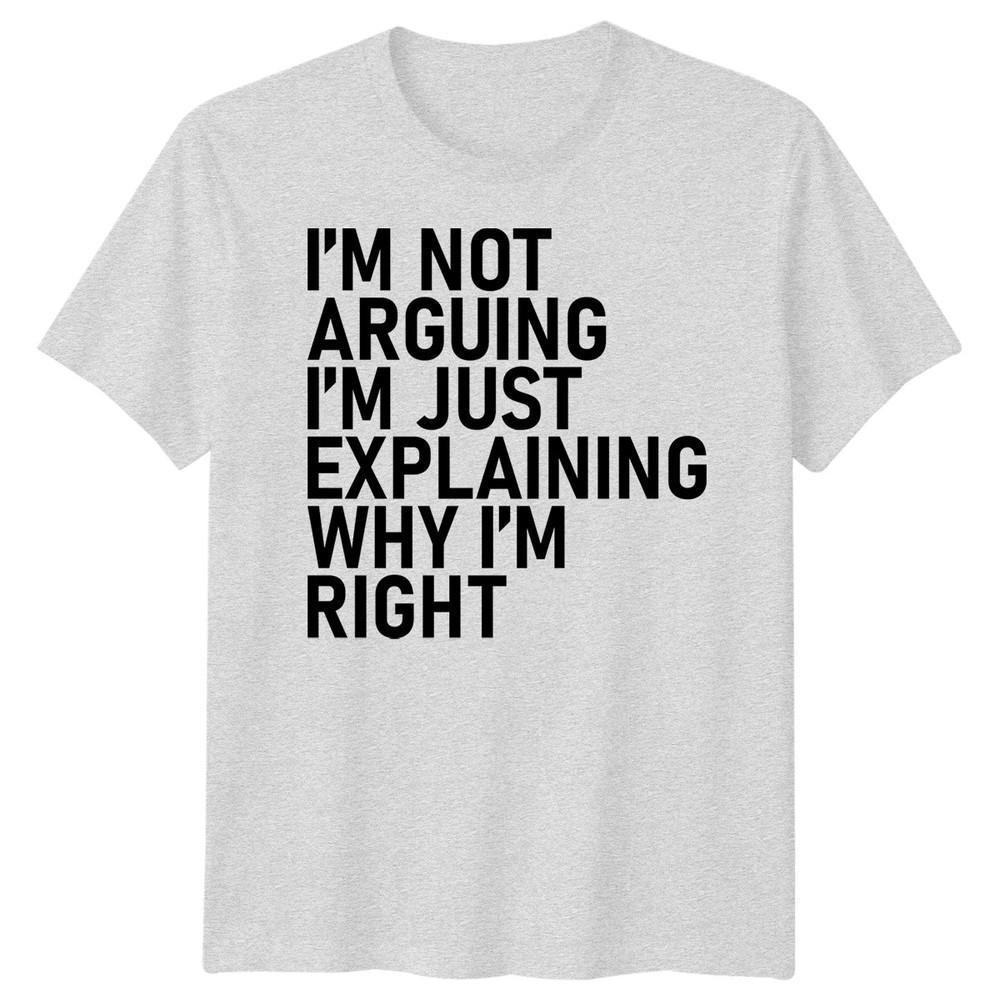 Im Not Arguing Im Just Explaining Why Im Right Sarcastic Quote Humor Unisex T Shirt