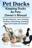 Книга Pet Ducks. Keeping Ducks As Pets Owner's Manual. Ducks Behavior, Care, Housing, Feeding, Interacting, Breeding, Eggs and Health All Included.