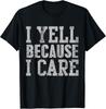 I Yell Because I Care Funny Saying Quote Men Women Parents Gift Unisex T-Shirt