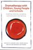 The Dramatherapy with Children, Young People and Schools : Enabling Creativity, Sociability, Communication and Learning Book
