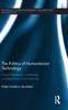 The The Politics of Humanitarian Technology : Good Intentions, Unintended Consequences and Insecurity Book