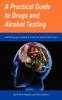 Книга A Practical Guide To Drugs and Alcohol Testing : Everything You Wanted To Know About Drugs and Alcohol Testing But Were Afraid To Ask