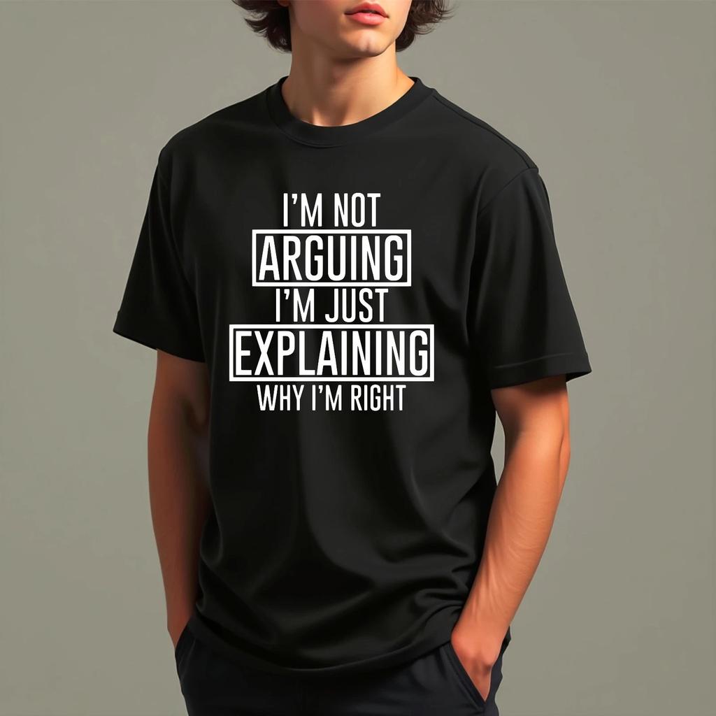 I'm Not Arguing I'm Just Explaining Why I'm Right Funny Humor Novelty T-Shirt