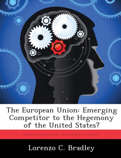 The The European Union : Emerging Competitor To the Hegemony of the United States? Book