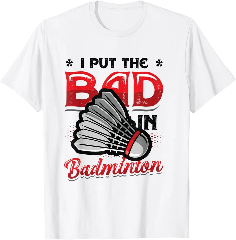 I Put The Bad in Badminton TShirt Badminton Player Tee Cotton Shirts for Men Graphic T Shirts Streetwear Camisas