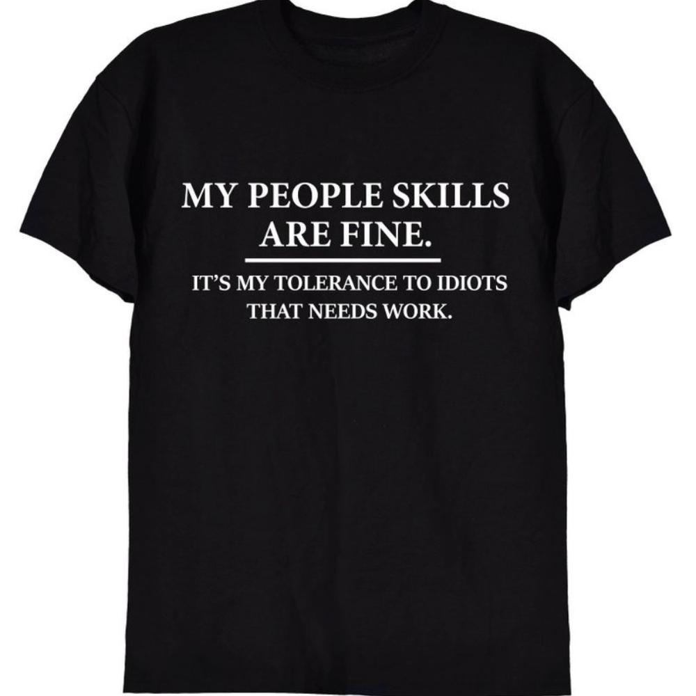 My People Skills Are Fine Intolerance To Idiots Funny Printed Tshirt Men or Women Novelty Gift T Shirt Cotton Shortsleev Tops