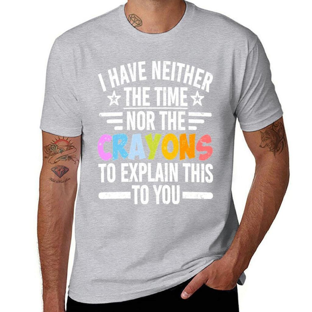 I Have Neither The Time Nor The Crayons To Explain This To You T-Shirt plus sizes hippie clothes men t shirts