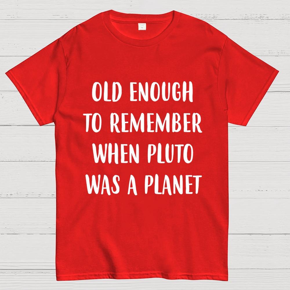 Old Enough To Remember When Pluto Was A Planet Unisex 100% Cotton Summer Casual Cool Loose T-Shirt