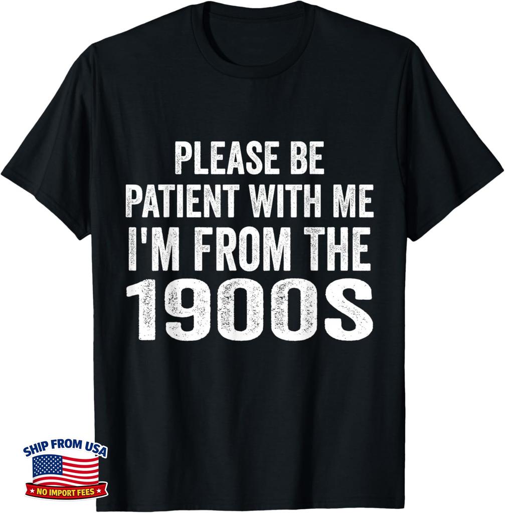 Please Be Patient with Me Im from The 1900s Funny Humor Gift Unisex T-Shirt