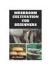 Книга Mushroom Cultivation for Beginners : Ultimate Step-by-step Guide On How To Grow Mushroom At Home, Indoor and Outdoor