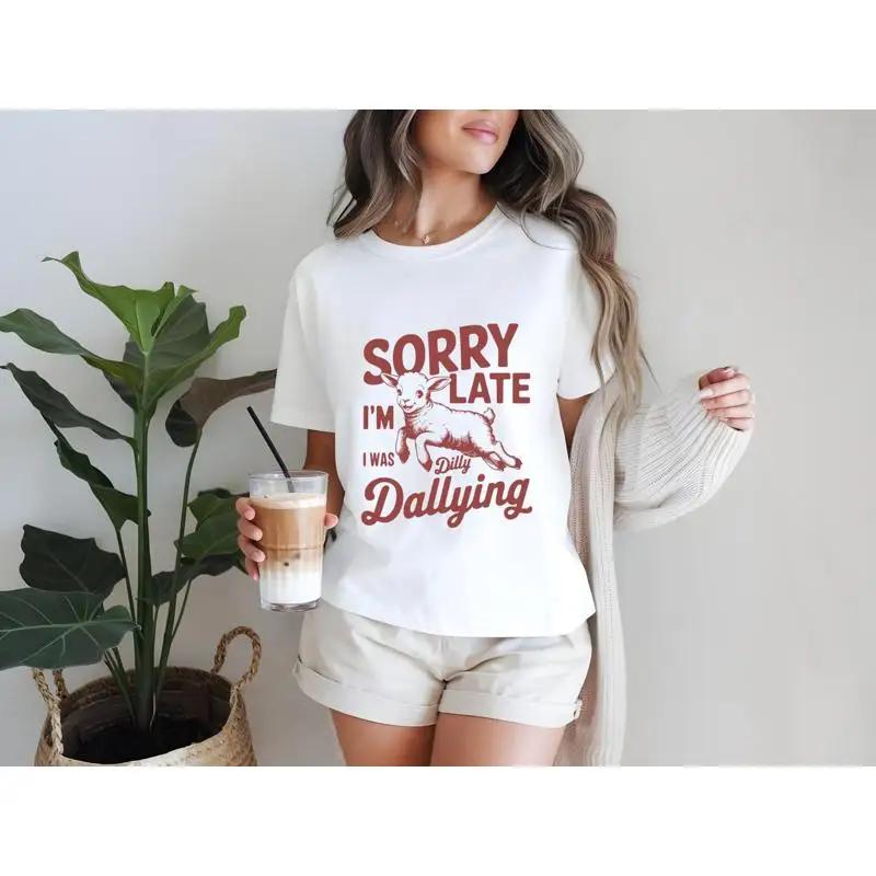 Sorry Im Late I Was Dilly Dallying T Shirt Funny Procrastination Humorous Casual Witty Quote Apparel For Friends