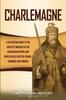 Книга Charlemagne : A Captivating Guide To the Greatest Monarch of the Carolingian Empire and How He Ruled Over the Franks, Lombards, and Romans