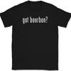 Got Bourbon T-Shirt Tee Funny Whiskey Drinking Gift
