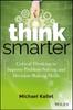 The Think Smarter : Critical Thinking To Improve Problem-Solving and Decision-Making Skills Book