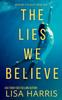 The The Lies We Believe : A Gripping Psychological Thriller : 1 Book