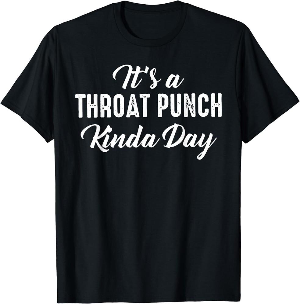 Feels like a throat punch kinda day Funny T shirt tee