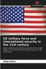 The US Military Force and International Security In the 21st Century Book
