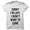 Sorry Im Late I Didnt Want To Come shirt sarcastic word unisex  Shirt men cotton tshirt summer brand tshirt bigger size