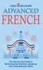 The Advanced French : The Step By Step Guide To Perfecting Your Grammar, Speaking, and Comprehension Skills Book