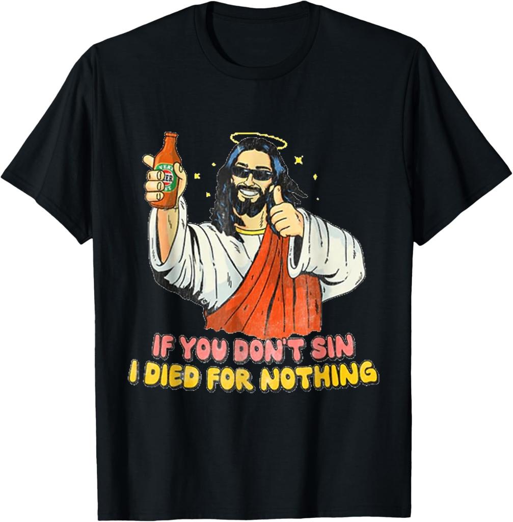 If you dont sin I died for nothing Jesus Christian Religious T-Shirt