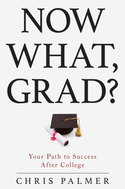 The Now What, Grad? : Your Path To Success After College Book
