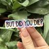 But Did You Die Sticker, Funny Gym Sticker, Motivational Laptop Decals, Motivation Tumbler Sticker, Water Bottle Sticker, Water Bottle Decal