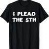Fifth Amendment I Plead the Fifth Funny Party T-Shirt