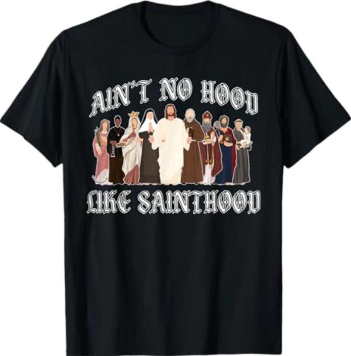 Ain't No Hood Like Sainthood Catholic Saints Lord Faith T-Shirt