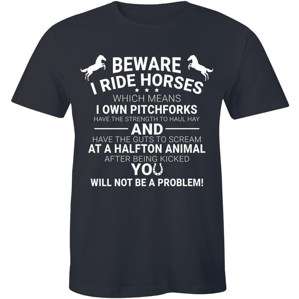 Beware I Ride Horses You Will Not Be A Problem Funny Slogan Quote Tee Men Tshirt Unisex T-Shirt