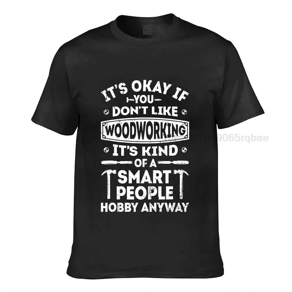 Its Okay If You Dont Like Woodworking T Shirt Woodworker Tshirt T Shirts Tops Tees For Male Cotton Printed Tshirts