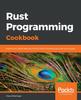 Книга Rust Programming Cookbook : Explore the Latest Features of Rust 2018 for Building Fast and Secure Apps