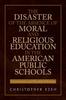 The The Disaster of the Absence of Moral and Religious Education In the American Public Schools : Controversies and Possible Solutions Book