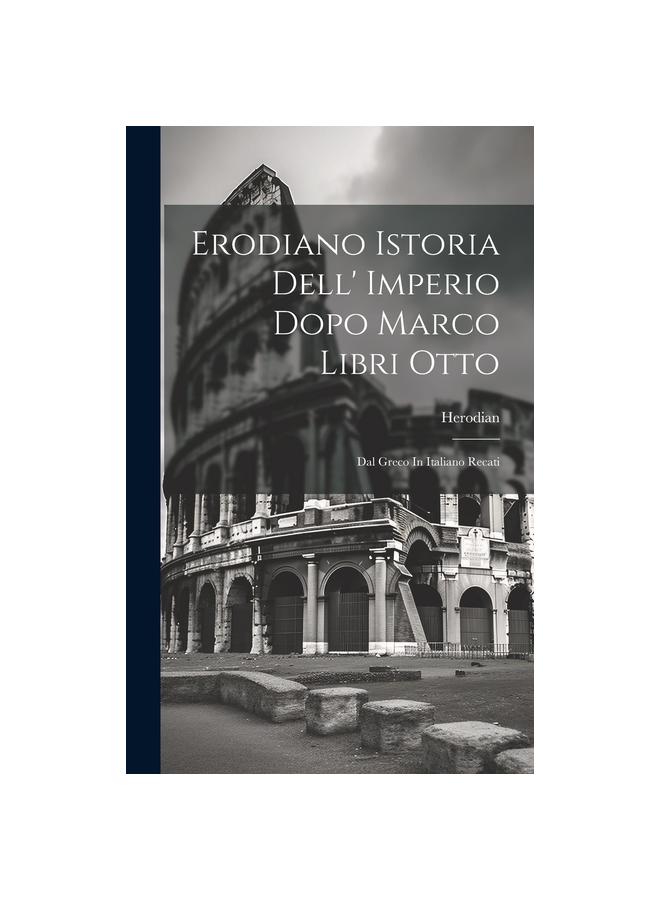 The Erodiano Istoria Dell' Imperio Dopo Marco Libri Otto : Dal Greco In Italiano Recati Book